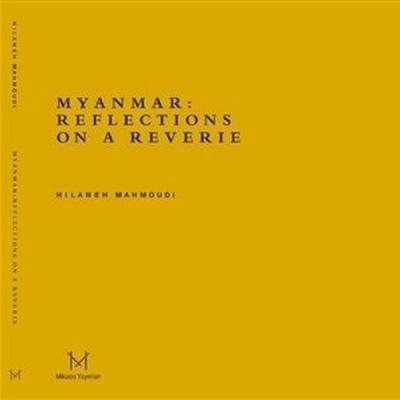 Myanmar: Reflections On A Reverie Hilaneh Mahmoudi