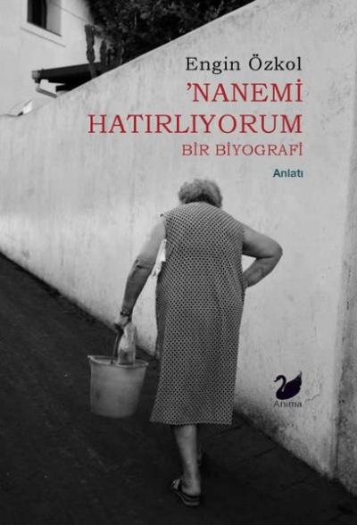 Nanemi Hatırlıyorum - Bir Biyografi Engin Özkol