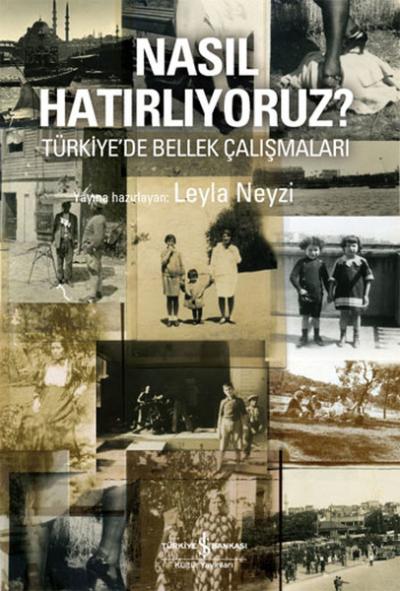 Nasıl Hatırlıyoruz? - Türkiye'de Bellek Çalışmaları Leyla Neyzi
