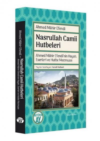 Nasrullah Camii Hutbeleri - Ahmed Mahir Efendi'nin Hayatı Eserleri ve 