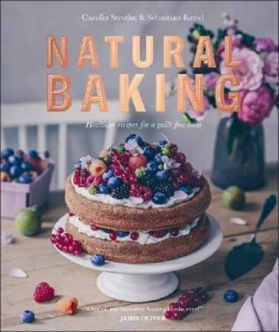 Natural Baking: Healthier Recipes for a Guilt-Free Treat (Ciltli)