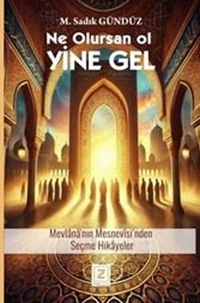 Ne Olursan Ol Yine Gel - Mevlana Mesnevisi'nden Seçme Hikayeler