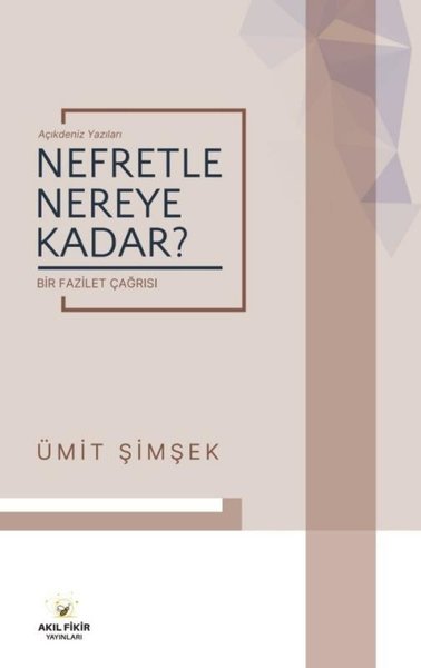 Nefretle Nereye Kadar? Açıkdeniz Yazıları - Bir Fazilet Çağrısı