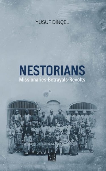 Nestorians: Missionaries - Betrayals - Revolts Yusuf Dinçel