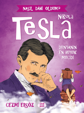 Nikola Tesla: Dünyanın En Büyük Mucidi - Nasıl Dahi Oldum? Cezmi Ersöz