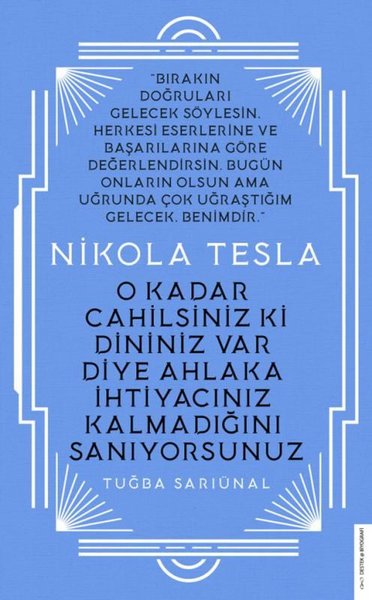 Nikola Tesla - O Kadar Cahilsiniz ki Dininiz Var Diye Ahlaka İhtiyacın