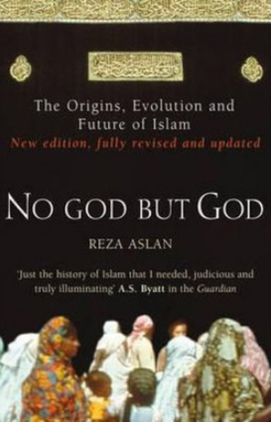 No God But God: The Origins Evolution and Future of Islam Reza Aslan