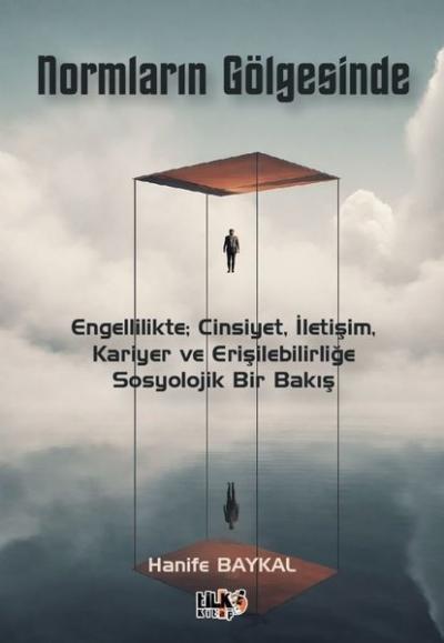 Normların Gölgesinde: Engellilikte; Cinsiyet İletişim Kariyer ve Erişilebilirliğe Sosyolojik Bir B