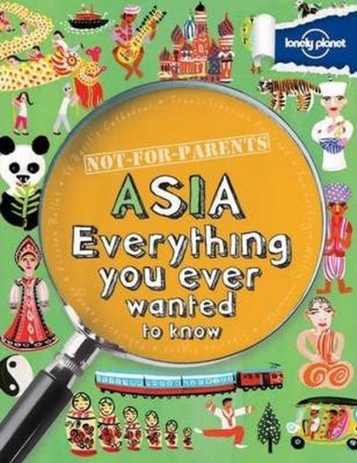 Not For Parents Asia: Everything You Ever Wanted to Know (Lonely Plane