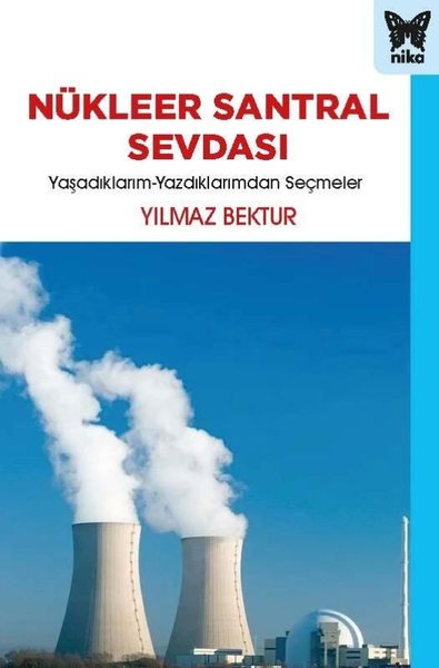 Nükleer Santral Sevdası: Yaşadıklarım-Yazdıklarımdan Seçmeler