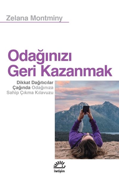 Odağınızı Geri Kazanmak -  Dikkat Dağıtıcılar Çağında Odağınıza Sahip Çıkma Kılavuzu