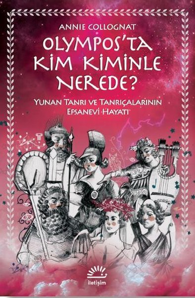Olympos'ta Kim Kiminle Nerede? - Yunan Tanrı ve Tanrıçalarının Efsanevi Hayatı (Ciltli)