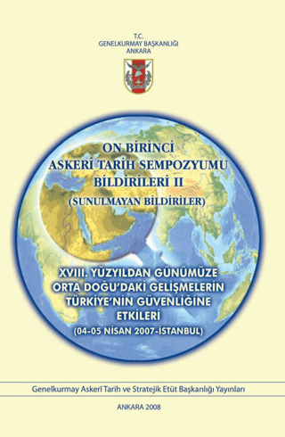 On Birinci Askeri Tarih Sempozyumu Bildirileri 2 : XVIII. Yüzyıldan Günümüze Orta Doğu'daki Gelişmelerin Türkiye'nin Güvenliğine Etkileri