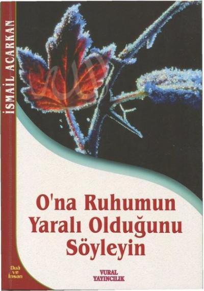O'na Ruhumun Yaralı Olduğunu Söyleyin
