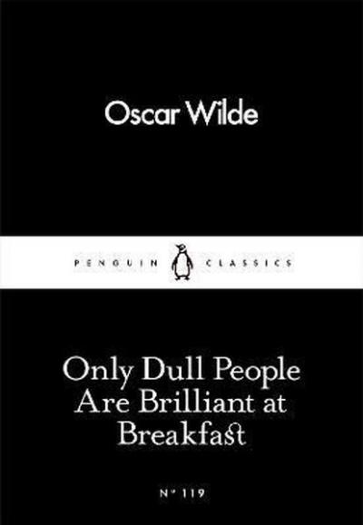 Only Dull People Are Brilliant at Breakfast (Penguin Little Black Clas