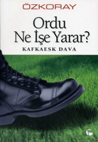 Ordu Ne İşe Yarar? Kafkaesk Dava