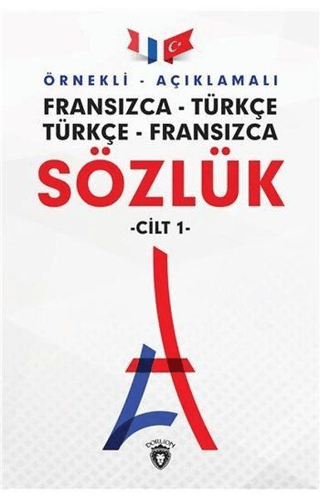 Örnekli Açıklamalı Fransızca - Türkçe Türkçe - Fransızca Sözlük Cilt: 1
