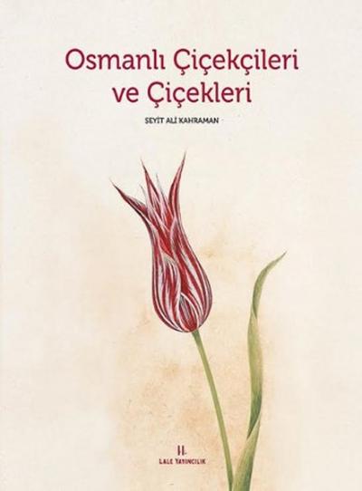 Osmanlı Çiçekçileri ve Çiçekleri Seyit Ali Kahraman