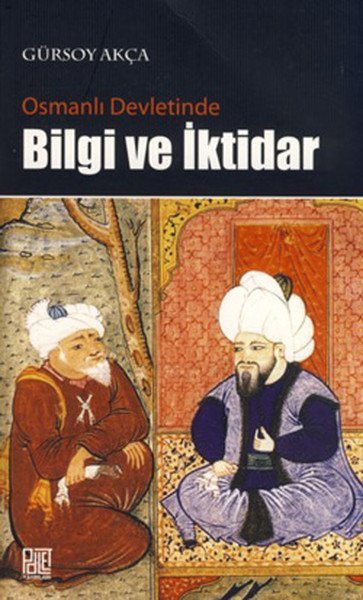 Osmanlı Devletinde Bilgi ve İktidar Gürsoy Akça