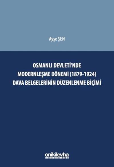 Osmanlı Devleti'nde Modernleşme Dönemi (1879 - 1924) Dava Belgelerinin Düzenlenme Biçimi