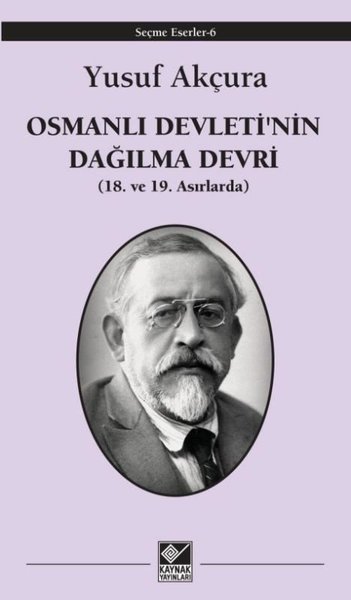 Osmanlı Devleti'nin Dağılma Devri - 18. ve 19. Asırlarda Yusuf Akçura