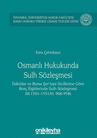 Osmanlı Hukukunda Sulh Sözleşmesi - İstanbul Üniversitesi Hukuk Fakültesi Kamu Hukuku Yüksek Lisans Tezleri Dizisi No:3 (Ciltli)