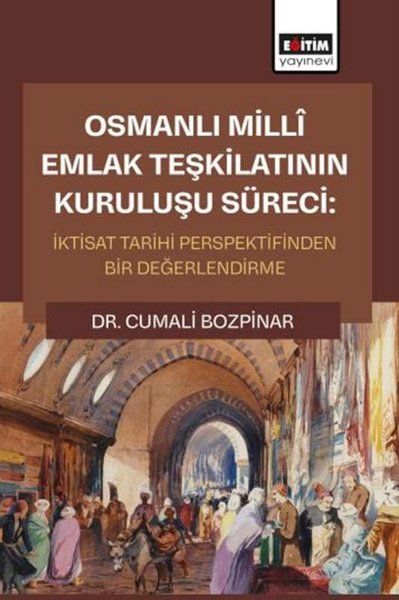 Osmanlı Milli Emlak Teşkilatının Kuruluşu Süreci: İktisat Tarihi Perspektifinden Bir Değerlendirme