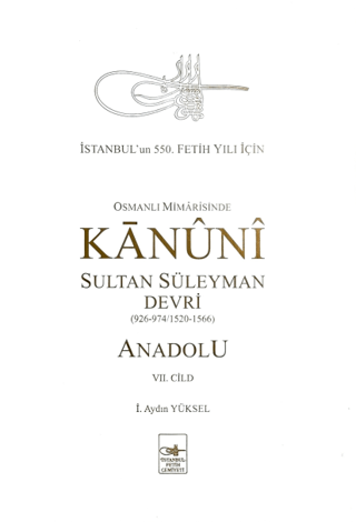 Osmanlı Mimarisinde Kanuni Sultan Süleyman Devri - Anadolu VII. Cilt (Ciltli)