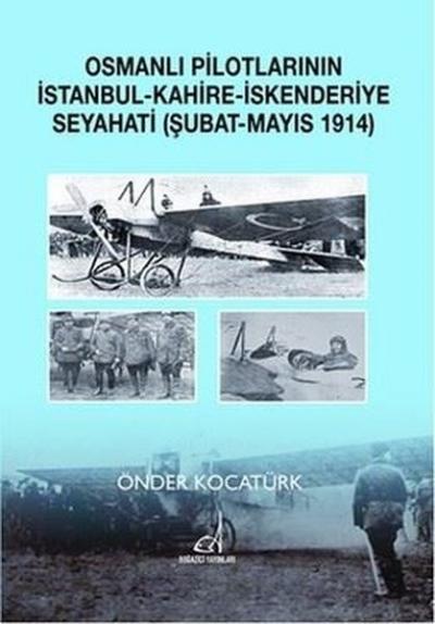 Osmanlı Pilotlarının İstanbul - Kahire - İskenderiye Seyahati (Şubat -