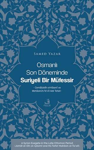 Osmanlı Son Döneminde Suriyeli Bir Müfessir -Cemalüddin el-Kasımi ve Mehasinü’t-Te’vil Adlı Tefsiri-