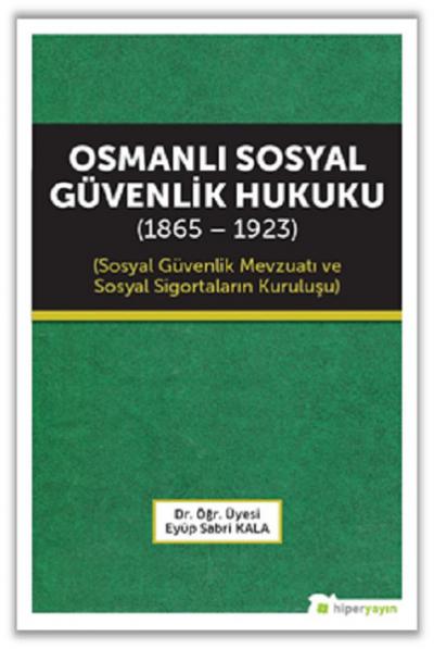 Osmanlı Sosyal Güvenlik Hukuku (1865 - 1923) Eyüp Sabri Kala