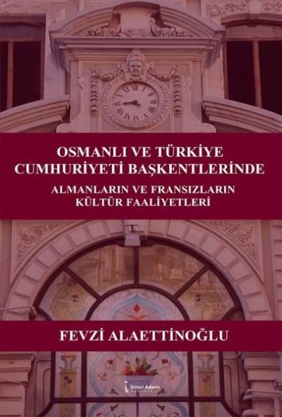 Osmanlı ve Türkiye Cumhuriyeti Başkentlerinde Almanların ve Fransızların Kültür Faaliyetleri