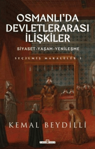 Osmanlı'da Devletlerarası İlişkiler ve Siyaset Yaşam Yenileşme (Ciltli)