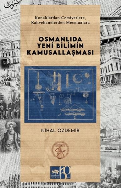 Osmanlıda Yeni Bilimin Kamusallaşması - Konaklardan Cemiyetlere Kahvehanelerden Mecmualara