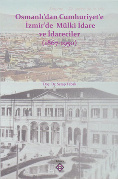 Osmanlı'dan Cumhuriyet'e İzmir'de Mülki İdare ve İdareciler (1867-1950