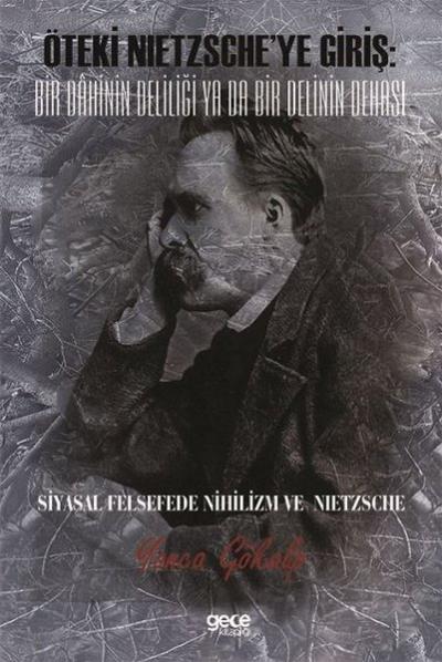 Öteki Nietzscheye Giriş : Bir Dahinin Deliliği ya da Bir Delinin Dehası