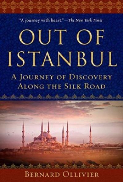 Out of Istanbul: A Walk of Discovery Along the Silk Road Bernard Olliv