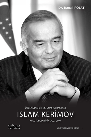 Özbekistan Birinci Cumhurbaşkanı İslam Kerimov: Milli İdeolojinin Oluşumu (Ciltli)