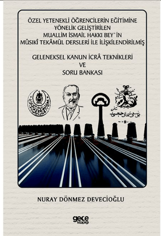 Özel Yetenekli Öğrencilerin Eğitimine Yönelik Geliştirilen Muallim İsmail Hakkı Bey`in Musıki Tekamül Dersleri ile İlişkilendirilmiş Geleneksel Kanun İcra Teknikleri ve Soru Bankası