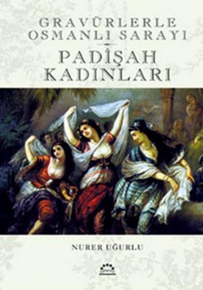 Padişah Kadınları - Gravürlerle Osmanlı Sarayı (Ciltli)