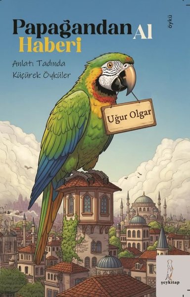 Papağandan Al Haberi - Anlatı Tadında Küçürek Öyküler