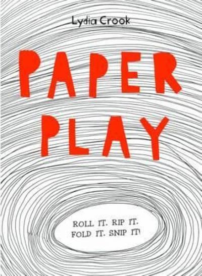 Paper Play: Roll it. Rip it. Fold it. Snip it!