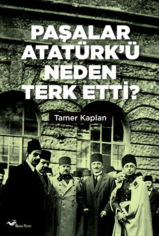 Paşalar Atatürk’ü Neden Terk Etti ?