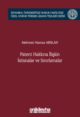 Patent Hakkına İlişkin İstisnalar ve Sınırlamalar İstanbul Üniversitesi Hukuk Fakültesi Özel Hukuk Yüksek Lisans Tezleri Dizisi No: 66 (Ciltli)