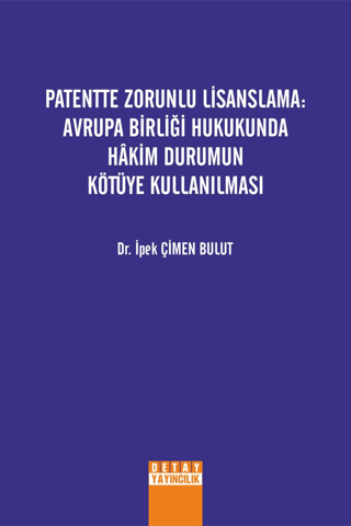 Patentte Zorunlu Lisanslama: Avrupa Birliği Hukukunda Hakim Durumun Kötüye Kullanılması