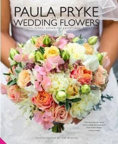 Paula Pryke Wedding Flowers: Exceptional Floral Design for Exceptional Occasions  (Ciltli)