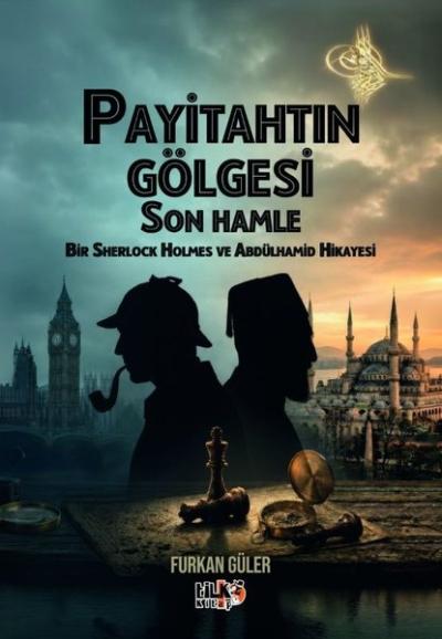 Payitahtın Gölgesi Son Hamle - Bir Sherlock Holmes ve Abdülhamid Hikayesi