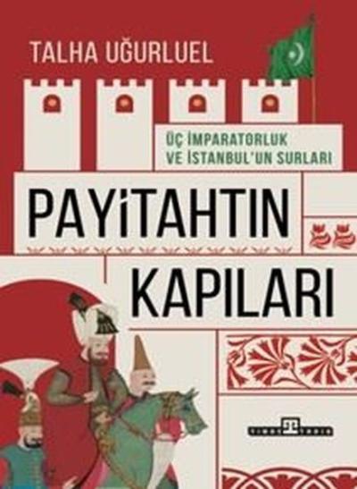 Payitahtın Kapıları - Üç İmparatorluk ve İstanbul'un Surları Talha Uğu