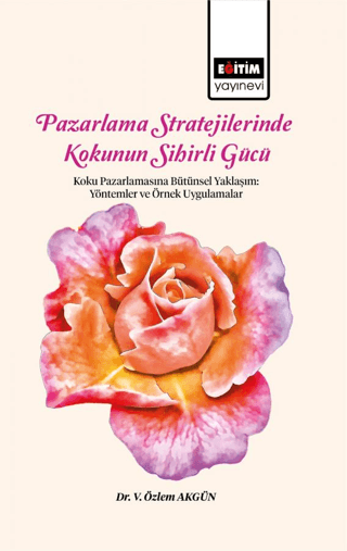 Pazarlama Stratejilerinde Kokunun Sihirli Gücü Koku Pazarlamasına Bütünsel Yaklaşım