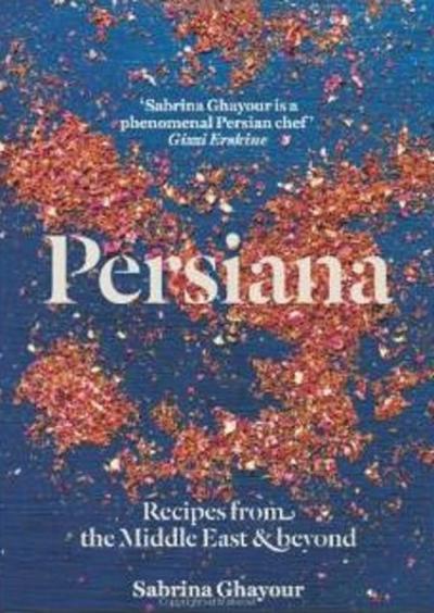 Persiana: Recipes from the Middle East & Beyond Sabrina Ghayour